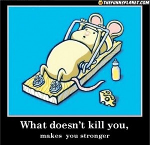 What Doesn't Kill You, Makes You Stronger